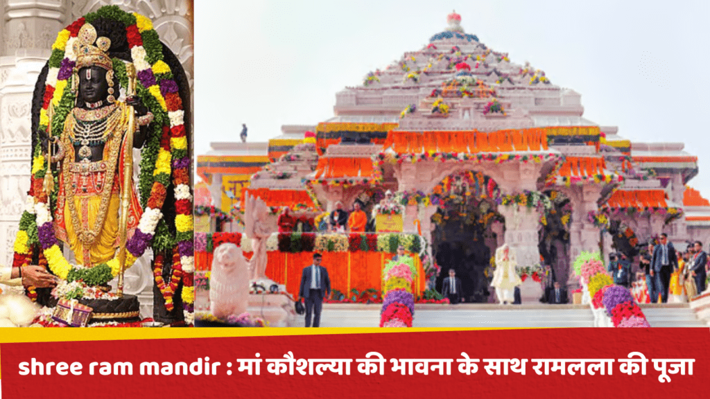 shree ram mandir : मां कौशल्या की भावना के साथ रामलला की पूजा